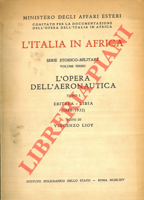 LIOY Vincenzo - - L'Italia in Africa. Serie storico-Militare. Volume terzo. L'opera dell'Aeronautica. Tomo I. Eritrea - Libia (1888-1932).