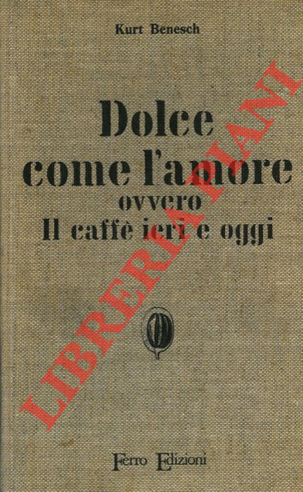 BENESCH Kurt - - Dolce come l'amore ovvero il caff ieri e oggi.
