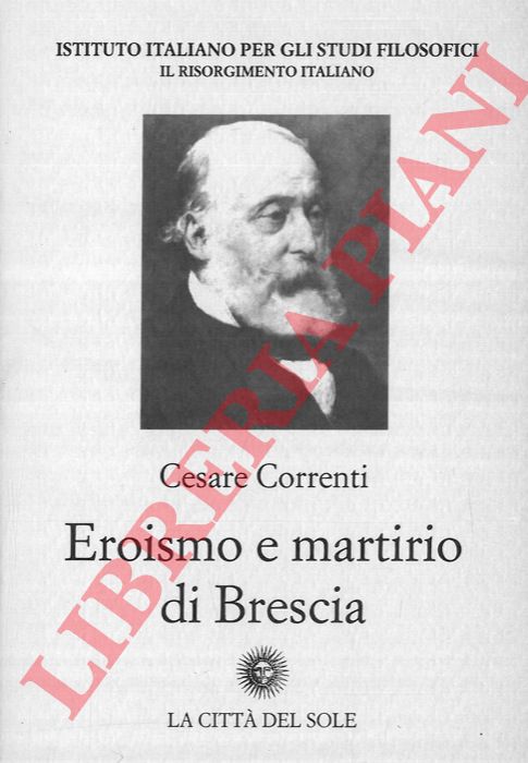CORRENTI Cesare - - Eroismo e martirio di Brescia.