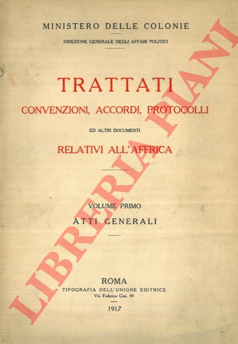 Ministero delle Colonie - - Trattati, convenzioni, accordi, protocolli ed altri documenti relativi all'Africa. Volume primo. Atti generali.