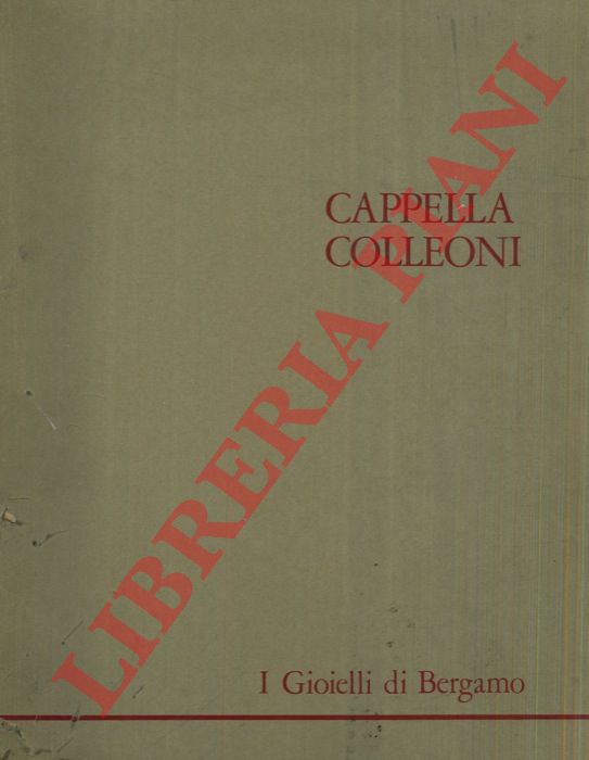 CORTESI BOSCO Francesca - - I gioielli di Bergamo. Terza cartella. Cappella Colleoni.