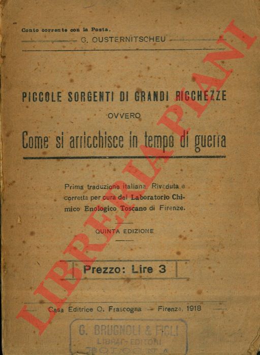 OUSTERNITSCHEU G. - - Piccole sorgenti di grandi ricchezze ovvero come si arricchisce in tempo di guerra.