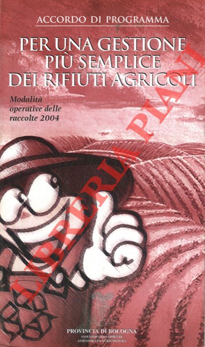 - - Per una gestione pi semplice dei rifiuti agricoli. Accordo di programma. Modalit operative 2004.