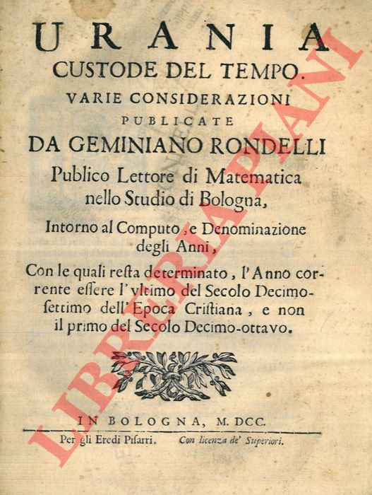 RONDELLI Geminiano - - Urania custode del tempo. Varie considerazioni pubblicate da Geminiano Rondelli intorno al computo e denominazione degli anni, con le quali resta determinato, l'anno corrente essere l'ultimo del sec