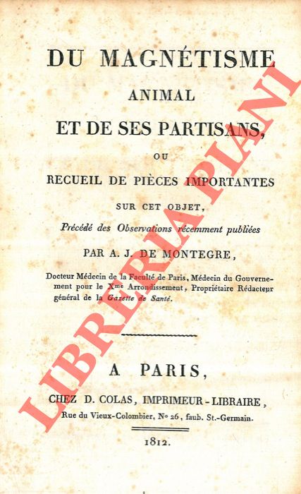 MONTEGRE Antoine Franois Jenin de - HENIN DE CUVILLERS Etienne Flix de - - Du magntisme animal et de ses partisans, ou recueil de pices importants sur cet objet, prced des observations rcemment publis. Unito a: HENIN DE CUVILLERS, Etienne Flix, Baron de. - Reponse aux articles du Journal de Debats, contre le magnetisme animal.