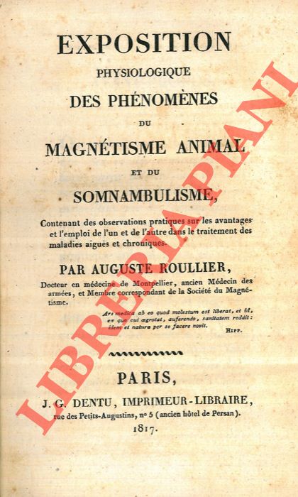 ROULLIER Auguste - - Exposition physiologique des phnomnes du magntisme animal et du sonnambulisme, contenant des observations pratiques sur les avantages et l'emploi de l'un et de l'autre dans le traitement des maladies aigues et chroniques.