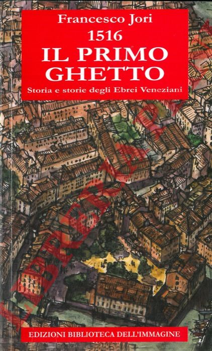 - - Il primo ghetto. Storia e storie degli ebrei veneziani.