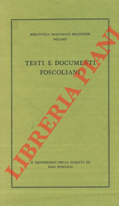 AA.VV. - - Testi e documenti foscoliani. Il Centenario della nascita di Ugo Foscolo.