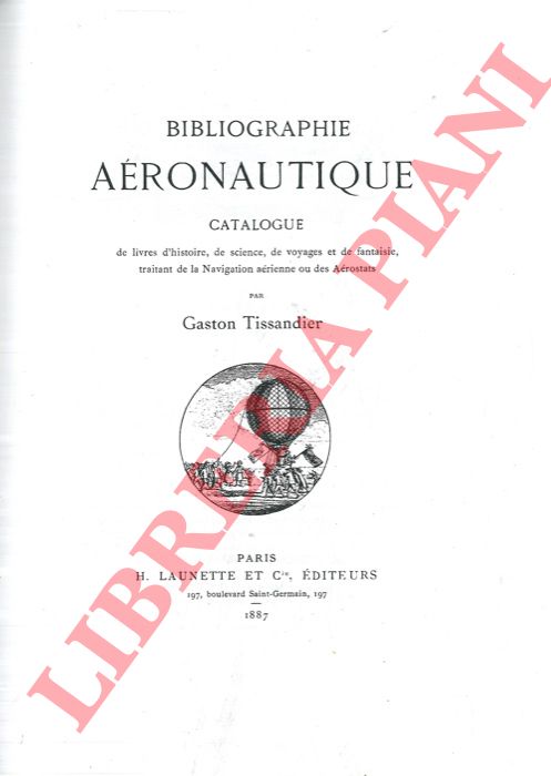 TISSANDIER Gaston - - Bibliographie Aronautique catalogue des livres d'histoire, de science, de voyages et de fantasie, traitant la Navigation arienne ou des Arostats.