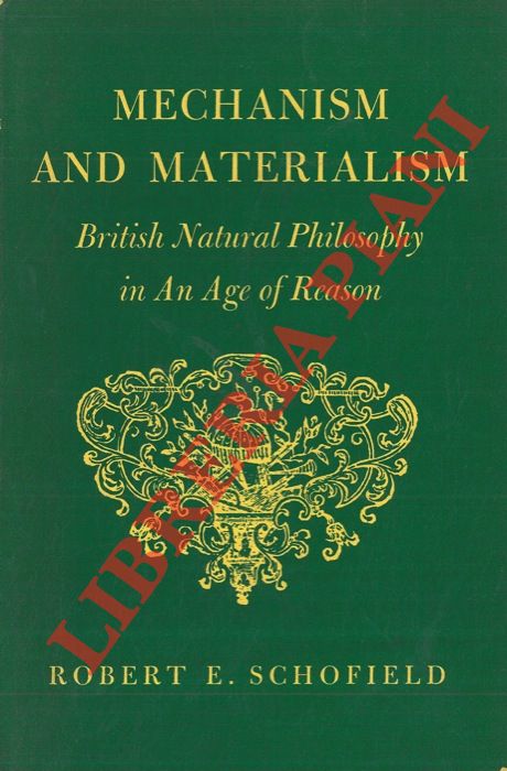 SCHOFIELD Robert - - Mechanism and Materialism. British Natural Philosophy in the Age of Reason.
