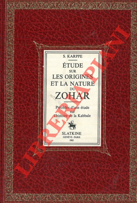 KARPPE S. - - Etude sur les origines et la nature du Zohar. Prcde d'une tude sur l'histoire de la Kabbale. Avec une prface de A. Sennert