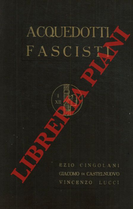 CINGOLANI Ezio - DI CASTELNUOVO Giacomo - LUCCI Vincenzo - - Acquedotti fascisti.