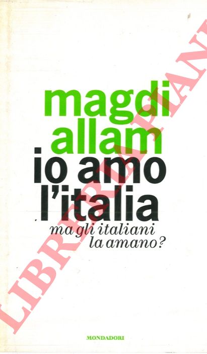 ALLAM Magdi - - Io amo l'Italia. Ma gli italiani la amano ?