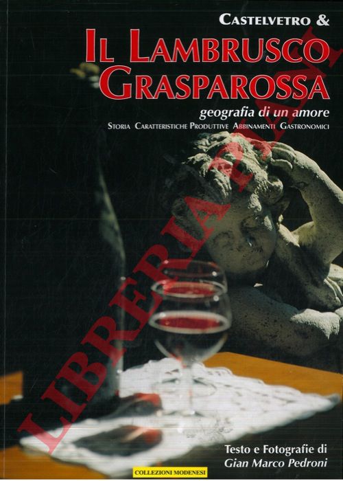 PEDRONI Gian Marco - - Castelvetro & il Lambrusco Grasparossa. Geografia di un amore. Storia, caratteristiche produttive, abbinamenti gastronomici.