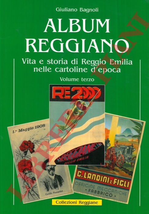 BAGNOLI Giuliano - - Album reggiano. Vita, arte, storia, lavoro e tradizioni della citt di Reggio Emilia e delle sue frazioni attraverso le cartoline illustrate. Volume terzo. Capitoli 14-17.