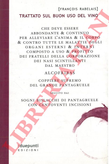 RABELAIS Francois - - Trattato sul buon uso del vino. Seguito dai sogni bislacchi di Pantagruele. Edizione critica e note di Patrik Ourednik.