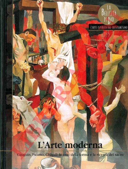 - - L'arte moderna. Gauguin, Picasso, Chagall: la crisi della forma e la ricerca del sacro.