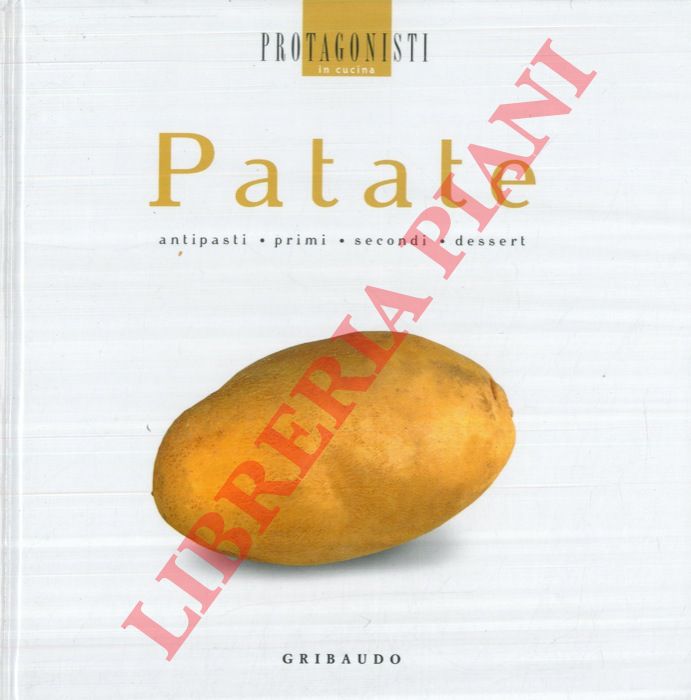 PASSALACQUA Pia - VISCHI Carlo - - Patate. Antipasti - primi - secondi - dessert.