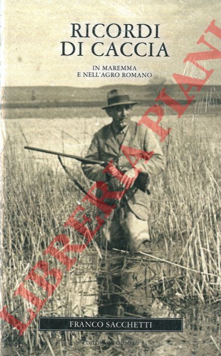 SACCHETTI Franco - - Ricordi di caccia. In Maremma e nell'Agro Romano.