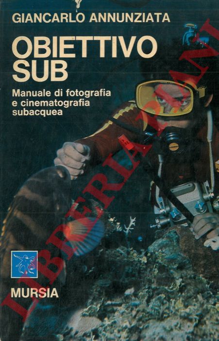 ANNUNZIATA Giancarlo - - Obiettivo sub. Manuale di fotografia e cinematografia subacquea.