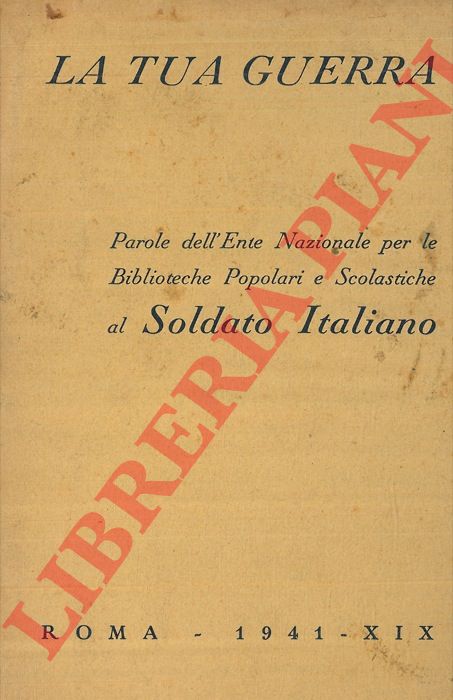 - - La tua guerra. Parole dell'Ente Nazionale per le Biblioteche Popolari e Scolastiche al Soldato Italiano.