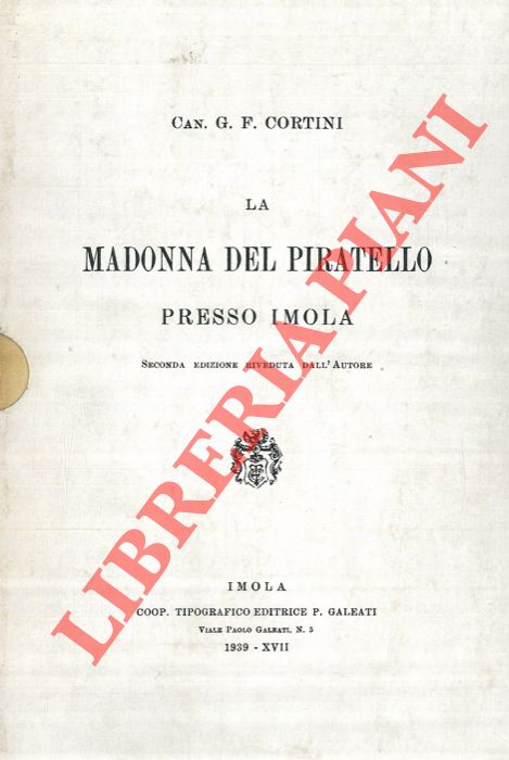 CORTINI G.F. - - La Madonna del Piratello presso Imola e le feste centenarie dell'anno 1883. + Aggiornamenti al volume edito nel 1889 per gli anni fino al 1939 e fino al 1983.
