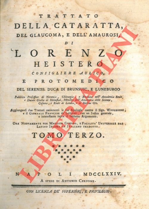 HEISTER Lorenzo -       - Trattato della cataratta, del glaucoma, e dell'amaurosi... Aggiungonsi due Trattati contenenti le sue Apologie contro il sign. Woolhouse, e il GIORNALE FRANCESE de' Letterati, con un Indice generale...