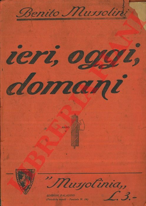 MUSSOLINI Benito - - Ieri, oggi, domani.