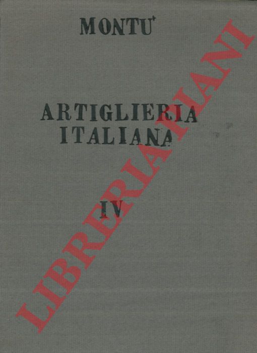 MONTU' Carlo - - Storia della artiglieria italiana. Parte II (dal 1815 al 1914). vol. IV Artiglierie garibaldine. Uniformi. Bandiere. Scrittori. Musei. Scuole.