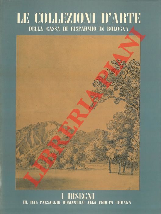 (VARIGNANA Franca) - - Le collezioni d'arte della Cassa di Risparmio in Bologna. I disegni. III. Dal paesaggio romantico alla veduta urbana.