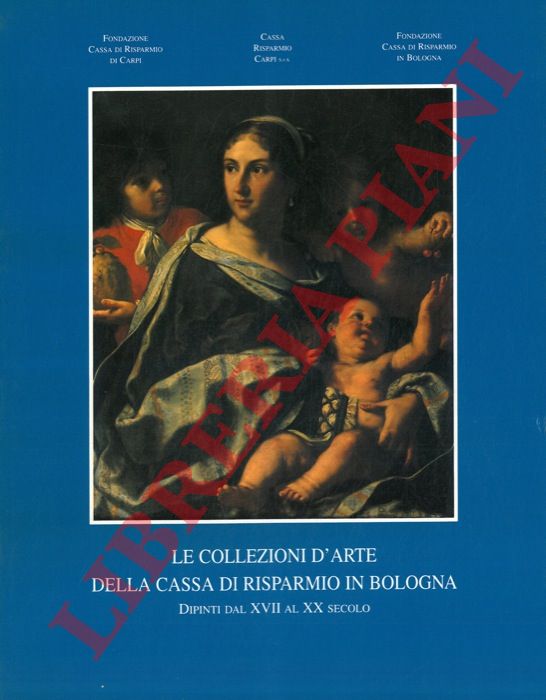 (VARIGNANA Franca) - - Le collezioni d'arte della Cassa di Risparmio in Bologna. Dipinti dal XVII al XX secolo.