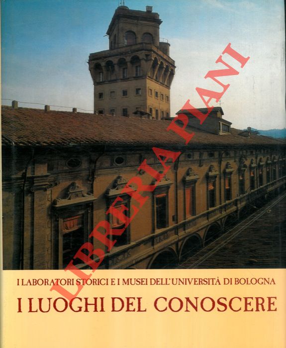 AA.VV. - - I luoghi del conoscere. I Laboratori storici e i Musei dell'Universit di Bologna.