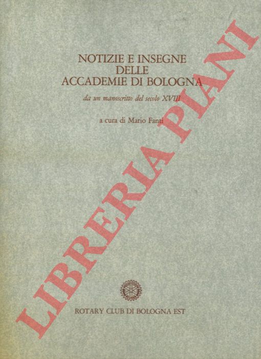 (FANTI Mario) - - Notizie e insegne delle Accademie di Bologna. Da un manoscritto del secolo XVIII.