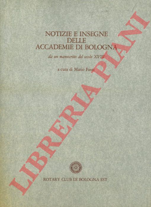 (FANTI Mario) - - Notizie e insegne delle Accademie di Bologna. Da un manoscritto del secolo XVIII.