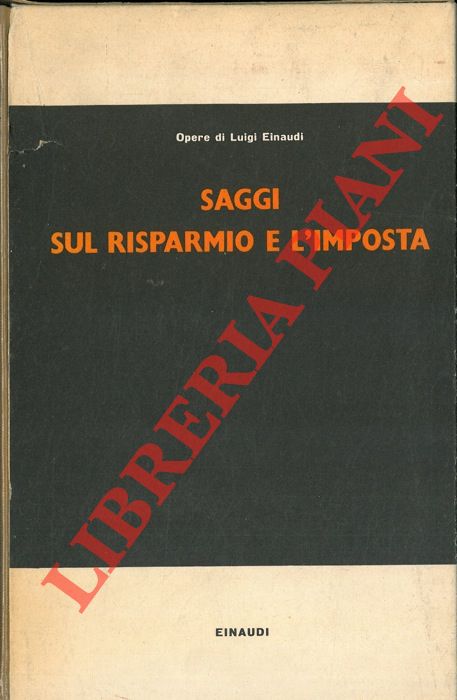 EINAUDI Luigi - - Saggi sul risparmio e l'imposta.