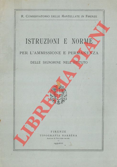R. Conservatorio delle Mantellate in Firenze - - Istruzioni e norme per l'ammissione e permanenza delle signorine nell' Istituto.