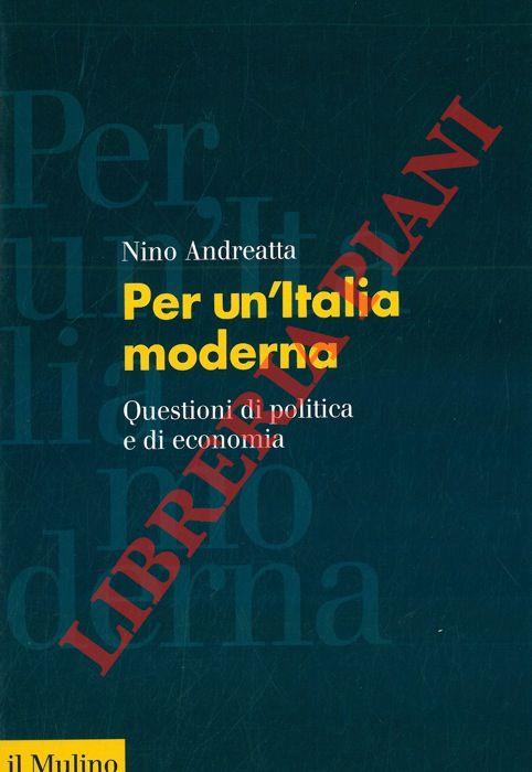 ANDREATTA Nino - - Per un'Italia moderna. Questioni di politica e di economia.