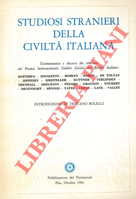 AA. VV. - - Studiosi stranieri della civilt italiana. Testimonianze e discorsi dei vincitori del Premio Internazionale Galileo Galilei dei Rotay Italiani: Boethius - Singleton - Rohlfs - Baron, ecc.