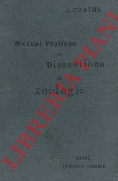 CHAINE J. - - Manuel Pratique de Dissections de Zoologie.