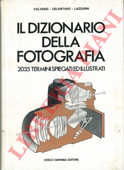 CALVENZI - CELENTANO - LAZZARIN - - Il dizionario della fotografia. 2035 termini spiegati e illustrati.