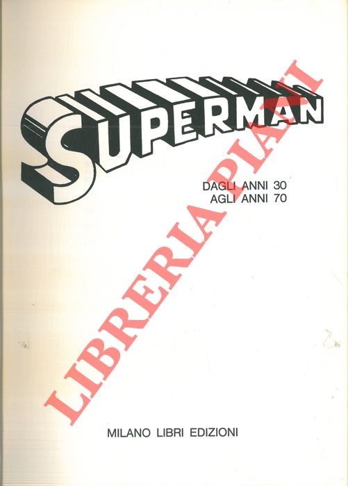 - - Superman. Dagli anni '30 agli anni '70.