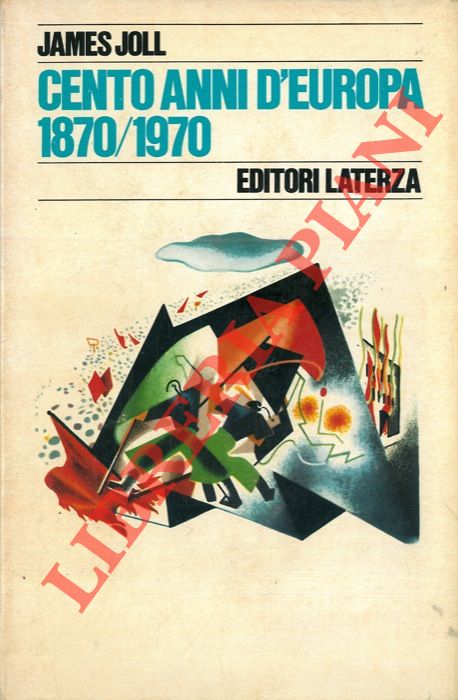 JOLL James - - Cento anni d' Europa. 1870-1970.
