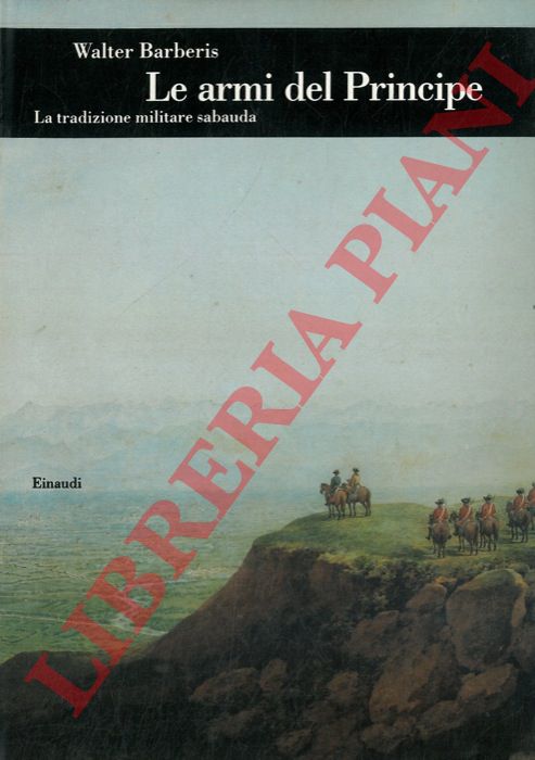 BARBERIS Walter - - Le armi del principe. La tradizione militare sabauda.