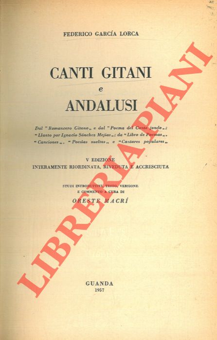 GARCIA LORCA Federico - - Canti gitani e andalusi. V edizione interamente riordinata, riveduta e accresciuta. Studi introduttivi, testo, versione e commento a cura di Oreste Macri.