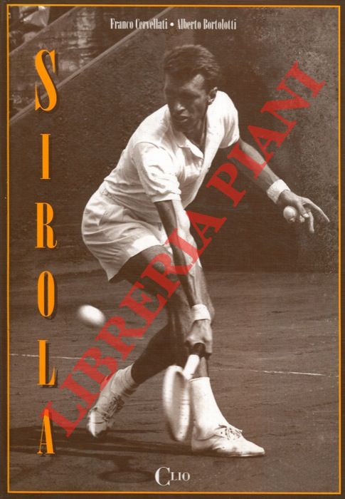 CERVELLATI Franco - BORTOLOTTI Alberto - - Sirola. L'uomo, il campione, il personaggio nel ricordo della moglie Corise e di chi lo ha conosciuto bene.