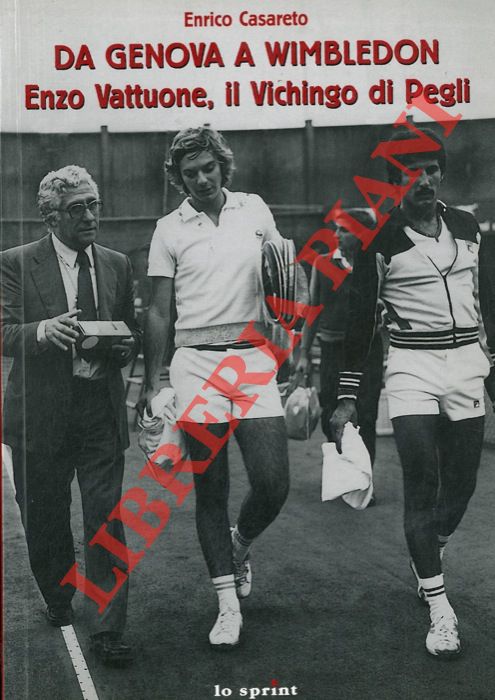 CASARETO Enrico - - Da Genova a Wimbledon. Enzo Vattuone, il Vichingo di Pegli.