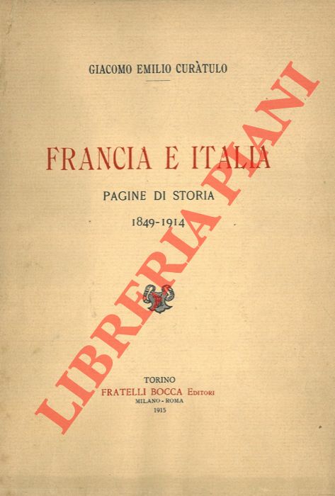 CURATULO Giacomo Emilio - - Francia e Italia. Pagine di storia. 1849-1914.