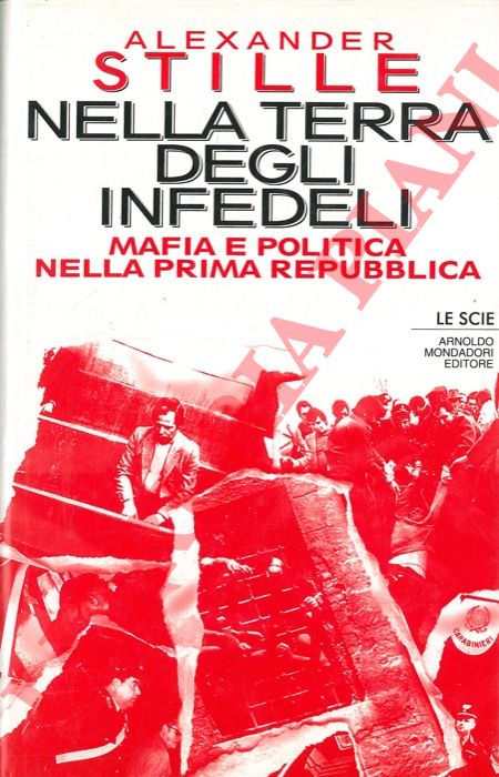 STILLE Alexander - - Nella terra degli infedeli. Mafia e politica nella Prima Repubblica.