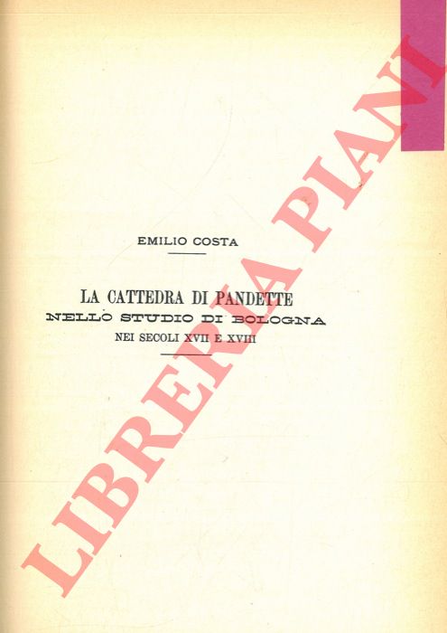 COSTA Emilio - - La cattedra di Pandette nello Studio di Bologna nei secoli XVII e XVIII.