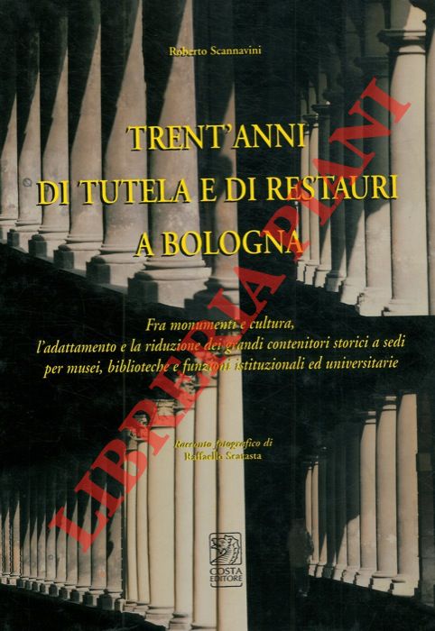 SCANNAVINI Roberto - - Trent'anni di tutela e di restauri a Bologna.